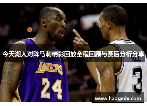 今天湖人对阵马刺精彩回放全程回顾与赛后分析分享